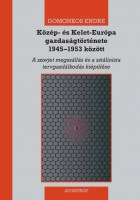 Domonkos Endre: Közép- és Kelet-Európa gazdaságtörténete 1945–1953 között kozep es kelet europa gazdasag 45-53 borito nagy